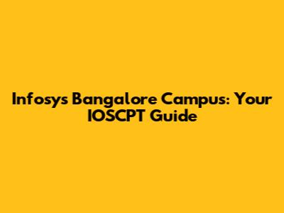 Infosys Bangalore Campus: Your IOSCPT Guide