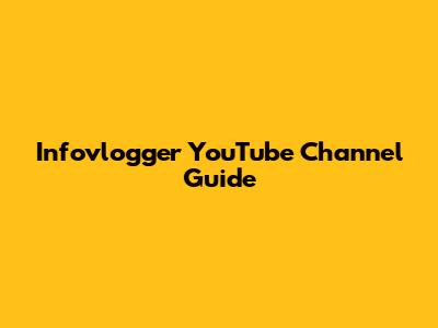 Infovlogger YouTube Channel Guide