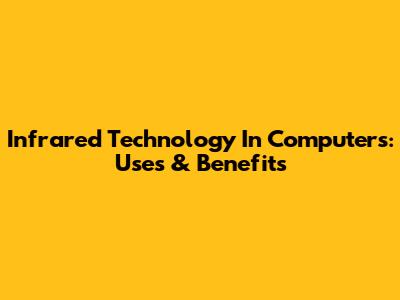 Infrared Technology In Computers: Uses & Benefits