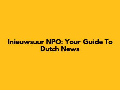 Inieuwsuur NPO: Your Guide To Dutch News