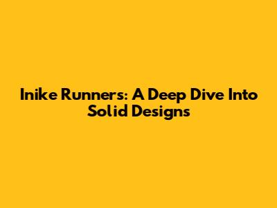 Inike Runners: A Deep Dive Into Solid Designs