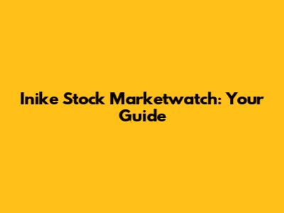 Inike Stock Marketwatch: Your Guide