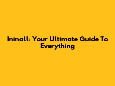 Ininall: Your Ultimate Guide To Everything