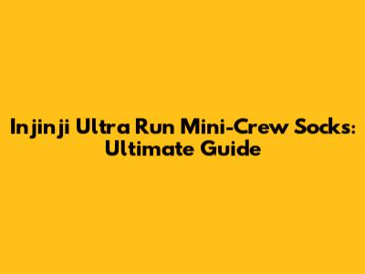 Injinji Ultra Run Mini-Crew Socks: Ultimate Guide