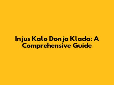 Injus Kalo Donja Klada: A Comprehensive Guide