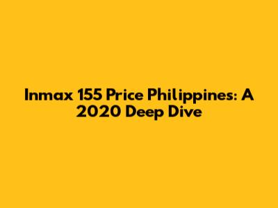 Inmax 155 Price Philippines: A 2020 Deep Dive