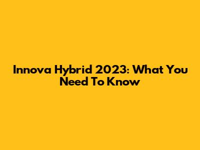 Innova Hybrid 2023: What You Need To Know
