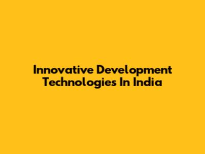 Innovative Development Technologies In India