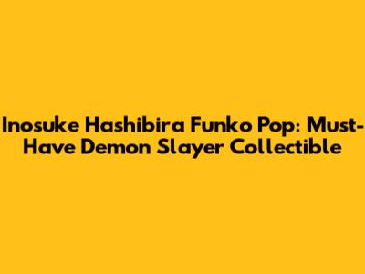 Inosuke Hashibira Funko Pop: Must-Have Demon Slayer Collectible