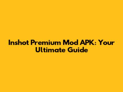 Inshot Premium Mod APK: Your Ultimate Guide