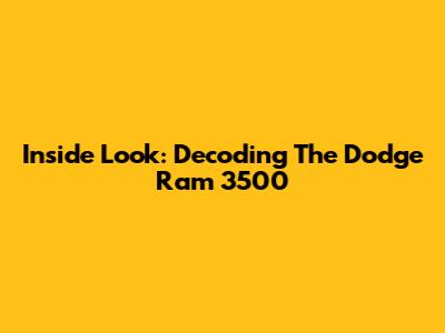 Inside Look: Decoding The Dodge Ram 3500
