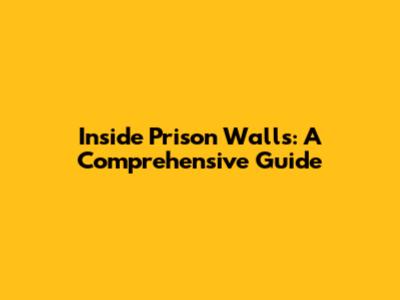 Inside Prison Walls: A Comprehensive Guide