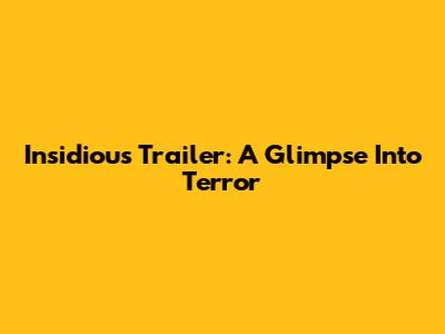 Insidious Trailer: A Glimpse Into Terror