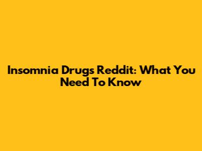 Insomnia Drugs Reddit: What You Need To Know