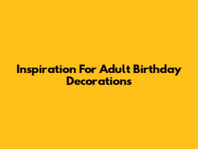 Inspiration For Adult Birthday Decorations