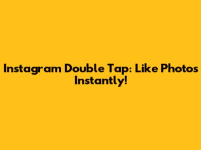Instagram Double Tap: Like Photos Instantly!