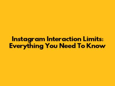 Instagram Interaction Limits: Everything You Need To Know