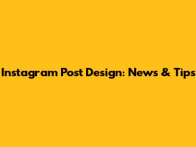 Instagram Post Design: News & Tips