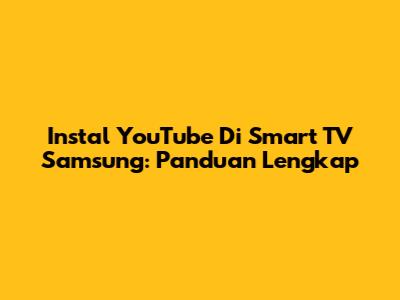 Instal YouTube Di Smart TV Samsung: Panduan Lengkap