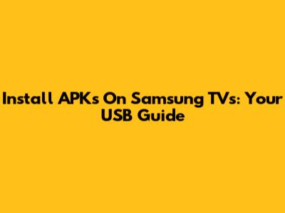Install APKs On Samsung TVs: Your USB Guide