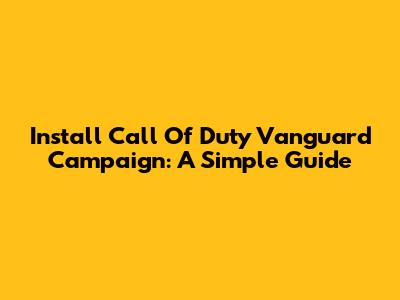 Install Call Of Duty Vanguard Campaign: A Simple Guide