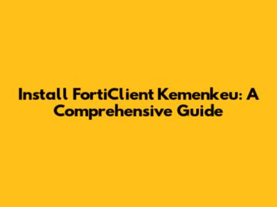 Install FortiClient Kemenkeu: A Comprehensive Guide