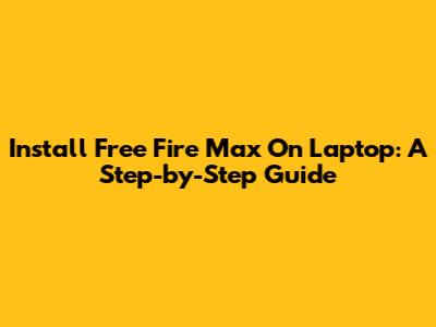 Install Free Fire Max On Laptop: A Step-by-Step Guide