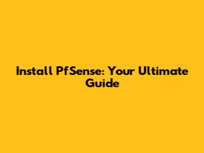 Install PfSense: Your Ultimate Guide