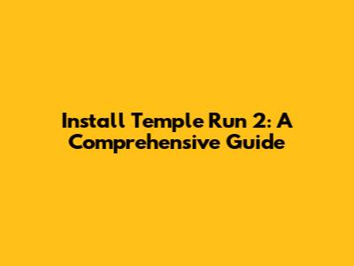 Install Temple Run 2: A Comprehensive Guide