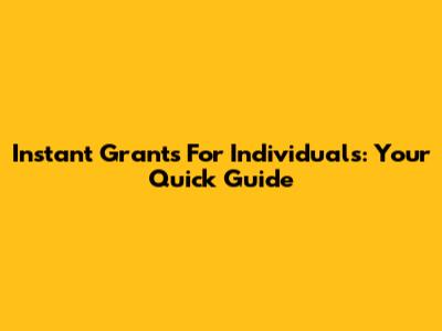 Instant Grants For Individuals: Your Quick Guide