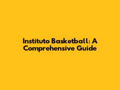 Instituto Basketball: A Comprehensive Guide