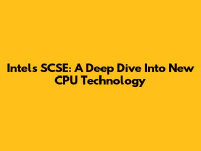 Intel's SCSE: A Deep Dive Into New CPU Technology