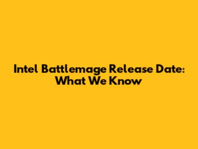 Intel Battlemage Release Date: What We Know
