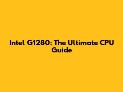 Intel G1280: The Ultimate CPU Guide