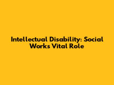 Intellectual Disability: Social Work's Vital Role