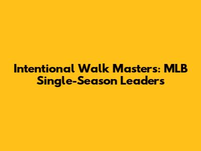 Intentional Walk Masters: MLB Single-Season Leaders