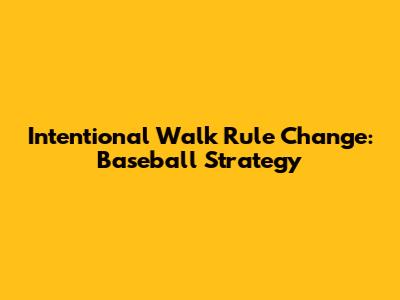 Intentional Walk Rule Change: Baseball Strategy