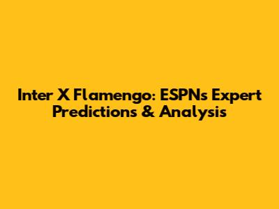 Inter X Flamengo: ESPN's Expert Predictions & Analysis