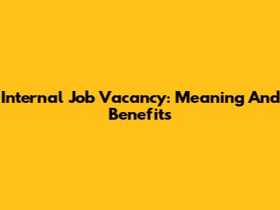 Internal Job Vacancy: Meaning And Benefits