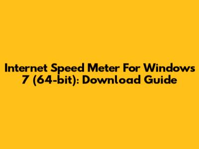 Internet Speed Meter For Windows 7 (64-bit): Download Guide