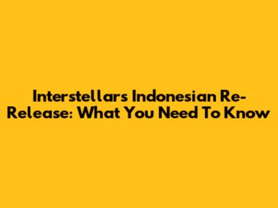 Interstellar's Indonesian Re-Release: What You Need To Know