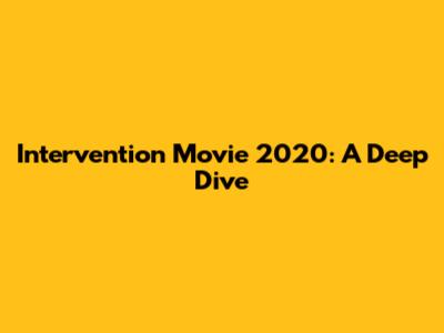 Intervention Movie 2020: A Deep Dive