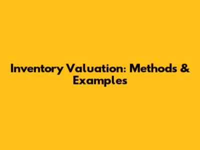 Inventory Valuation: Methods & Examples