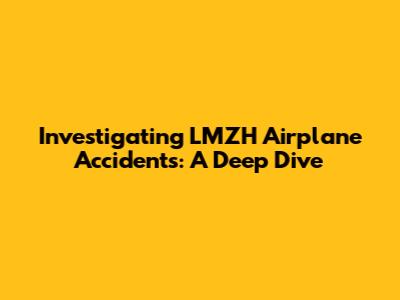 Investigating LMZH Airplane Accidents: A Deep Dive