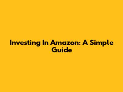 Investing In Amazon: A Simple Guide