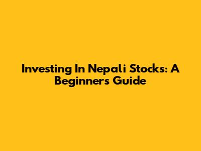 Investing In Nepali Stocks: A Beginner's Guide