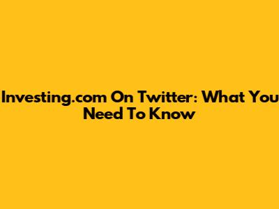 Investing.com On Twitter: What You Need To Know