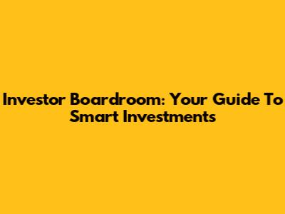 Investor Boardroom: Your Guide To Smart Investments