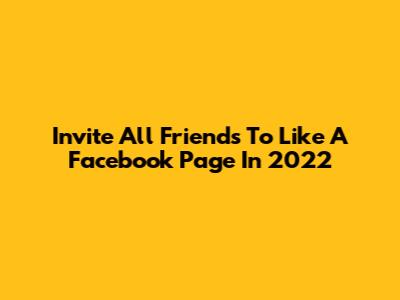 Invite All Friends To Like A Facebook Page In 2022
