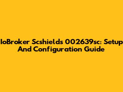 IoBroker Scshields 002639sc: Setup And Configuration Guide